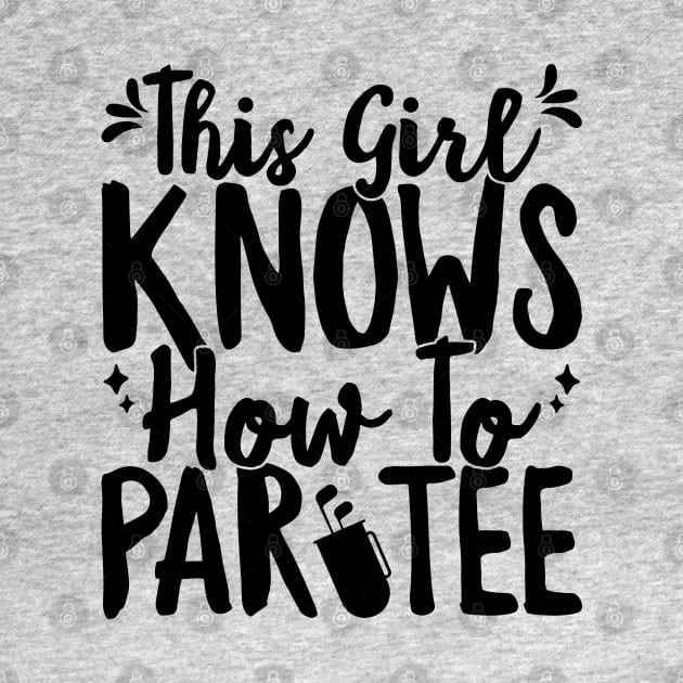 This Girl Knows How To Par Tee Funny Party Golf Golfer T-Shirt by theodoros20